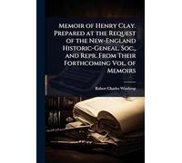 Memoir of Henry Clay. Prepared at the Request of the New-England Historic-Geneal. Soc., and Repr. From Their Forthcoming Vol. of Memoirs