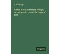 Memoir of Mrs. Elizabeth B. Dwight, Including an Account of the Plague of 1837