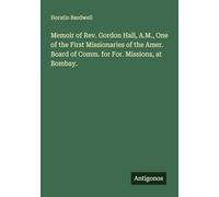 Memoir of Rev. Gordon Hall, A.M., One of the First Missionaries of the Amer. Board of Comm. for For. Missions, at Bombay.