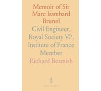 Memoir of Sir Marc Isambard Brunel: Civil Engineer, Royal Society VP, Institute of France Member