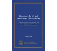 Memoir of the life and character of Edmund Burke: with specimens of his poetry and letters, and an estimate of his genius and talents, compared with those of his great contemporaries
