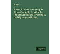 Memoir of the Life and Writings of Thomas Cartwright, Including the Principal Ecclesiastical Movements in the Reign of Queen Elizabeth