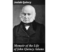 Memoir Of The Life Of John Quincy Adams (ebook)