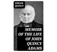 Memoir Of The Life Of John Quincy Adams (ebook)