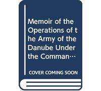 Memoir of the Operations of the Army of the Danube Under the Command of General Jourdan 1799 Taken From the Manuscripts of That Officer Tr From the French