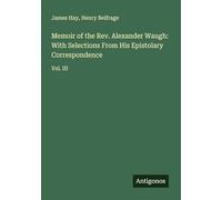 Memoir of the Rev. Alexander Waugh: With Selections From His Epistolary Correspondence: Vol. III