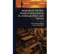 Memoir of the Rev. Francis Hodgson, B. D., Scholar, Poet, and Divine