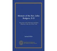 Memoir of the Rev. John Rodgers, D.D: late pastor of the Wall-street and Brick churches, in the city of New York