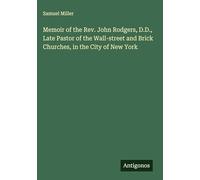 Memoir of the Rev. John Rodgers, D.D., Late Pastor of the Wall-street and Brick Churches, in the City of New York