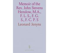 Memoir of the Rev. John Stevens Henslow, M.A., F. L. S., F. G. S., F. C. P. S: Late Rector of Hitcham, and Professor of Botany in the University of Cambridge