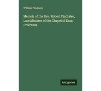 Memoir of the Rev. Robert Findlater, Late Minister of the Chapel of Ease, Inverness