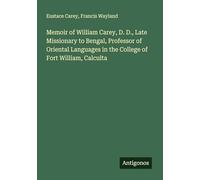 Memoir of William Carey, D. D., Late Missionary to Bengal, Professor of Oriental Languages in the College of Fort William, Calculta