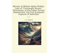 Memoir of William Watts McNair, Late of "Connaught House," Mussooree, of the Indian Survey Department, the First European Explorer of Kafiristan (Classic Books)