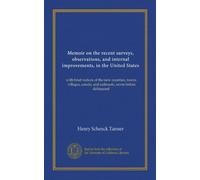 Memoir on the recent surveys, observations, and internal improvements, in the United States: with brief notices of the new counties, towns, villages, canals, and railroads, never before delineated