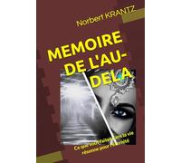 MEMOIRE DE L'AU-DELA: Ce que vous faites dans la vie résonne pour l'éternité (APPENDICES OEUVRE LITTERAIRE DE N. KRANTZ)