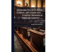 Memoire Pour Le Sieur Loriot, MÃ(c)chanicien ... Contre Monsieur Paris Duverney ......