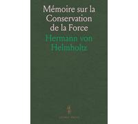 Mémoire sur la Conservation de la Force: Précédé d'un Exposé Élémentaire de la Transformation des Forces Naturelles