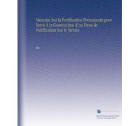 Memoire Sur la Fortification Permanente pour Servir À la Construction d'un Front de Fortification Sur le Terrain