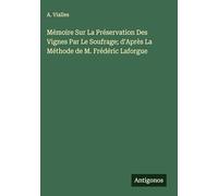 Mémoire Sur La Préservation Des Vignes Par Le Soufrage; d'Après La Méthode de M. Frédéric Laforgue