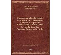 Mémoire sur le lieu du supplice de Jeanne d'Arc : accompagné d'un plan de la place du Vieux-Marché d
