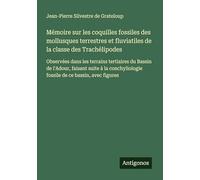Mémoire sur les coquilles fossiles des mollusques terrestres et fluviatiles de la classe des Trachélipodes: Observées dans les terrains tertiaires du ... fossile de ce bassin, avec figures