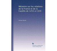 Mémoire sur les relations de la France et de la Castille de 1255 à 1320