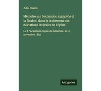 Mémoire sur l'extension sigmoïde et la flexion, dans le traitement des déviations latérales de l'épine: Lu à l'Académie royale de médecine, le 15 novembre 1835