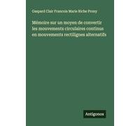 Mémoire sur un moyen de convertir les mouvements circulaires continus en mouvements rectilignes alternatifs