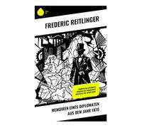 Memoiren eines Diplomaten aus dem Jahr 1870: Europäische Diplomatie während der turbulenten Kriegszeit der 1870er Jahre