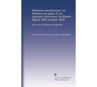 Mémoires anecdotiques sur li?ntérieur du palais et sur quelques événemens de lE?mpire dèpuis 1805 jusque?n 1816: pour servir a lh?istoire de Napoléon: Volume 3
