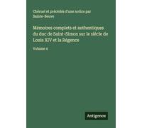 Mémoires complets et authentiques du duc de Saint-Simon sur le siècle de Louis XIV et la Régence: Volume 4