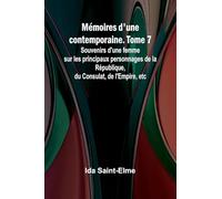 Mémoires d’une contemporaine. Tome 7; Souvenirs d’une femme sur les principaux personnages de la République, du Consulat, de l’Empire, etc