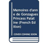 Mémoires d'anne de Gonzagues Princess Palatine (French Edition)