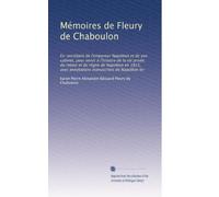 Mémoires de Fleury de Chaboulon: Ex-secrétaire de l'empereur Napoléon et de son cabinet, pour servir à l'histoire de la vie privée, du retour et du ... manuscrites de Napoléon Ier: Volume 1