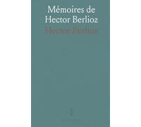 Mémoires de Hector Berlioz: Comprenant Ses Voyages en Italie, en Allemagne, en Russie Et en Angleterre, 1803-1865