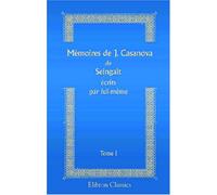 Mémoires de J. Casanova de Seingalt écrits par lui-même: Tome 1