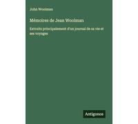 Mémoires de Jean Woolman: Extraits principalement d'un journal de sa vie et ses voyages