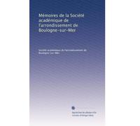 Mémoires de la Société académique de l'arrondissement de Boulogne-sur-Mer: Volume 1