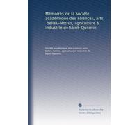 Mémoires de la Société académique des sciences, arts, belles-lettres, agriculture & industrie de Saint-Quentin (ser.4 v.5 1884)