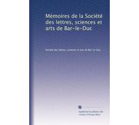 Mémoires de la Société des lettres, sciences et arts de Bar-le-Duc: Volume 31