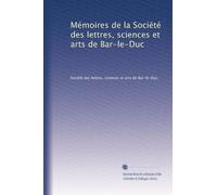Mémoires de la Société des lettres, sciences et arts de Bar-le-Duc: Volume 34