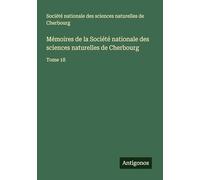 Mémoires de la Société nationale des sciences naturelles de Cherbourg: Tome 18