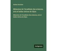 Mémoires de l'Académie des sciences, arts et belles-lettres de Dijon: Mémoires de l'Académie des sciences, arts et belles-lettres de Dijon