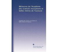 Mémoires de l'Académie des sciences inscriptions et belles-lettres de Toulouse: Volume 17