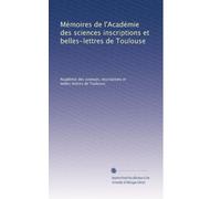 Mémoires de l'Académie des sciences inscriptions et belles-lettres de Toulouse: Volume 32