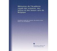 Mémoires de l'Académie royale des sciences, des lettres et des beaux-arts de Belgique: Volume 31