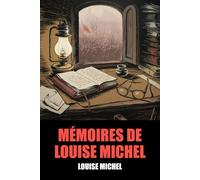 Mémoires de Louise Michel, écrits par elle-même - Édition Originale et Intégrale avec biographie de l'auteur