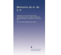 Memoires de m. de S. H: Contenant ce qui s'est passé de plus considérable en France, depuis le décès du cardinal de Mazarin, jusqu'à la mort de Louis XIV: Volume 1
