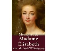 Mémoires de Madame Élisabeth: soeur de Louis XVI (nouvelle édition)