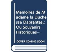Mémoires de Madame la Duchesse Dábrantés,: Ou Souvenirs Historiques Sur Napoléon, La Révolution, Le Directoire, Le Consulat, Lémpire et La Restauration. V.1 (French Edition)